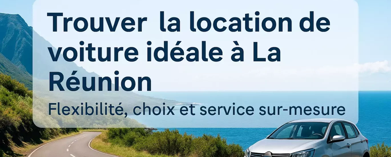 Trouver la location de voiture idéale à La Réunion : flexibilité, choix et service sur-mesure